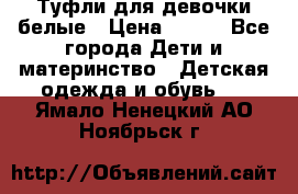 Туфли для девочки белые › Цена ­ 300 - Все города Дети и материнство » Детская одежда и обувь   . Ямало-Ненецкий АО,Ноябрьск г.